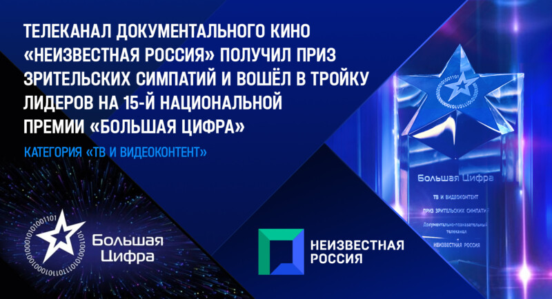 Телеканал документального кино «Неизвестная Россия» получил приз зрительских симпатий и вошёл в тройку лидеров на 15-й Национальной Премии «Большая Цифра»